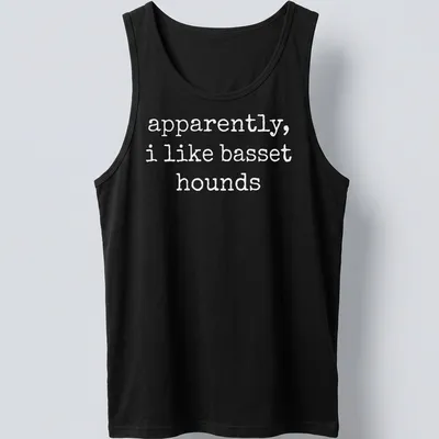 Simple text graphic stating apparently, i like basset hounds on a white — printed on a tank top