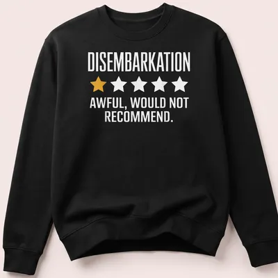 Bold typography shirt stating 'DISembarkation AWFUL, WOULD NOT RECOMMEND.' — printed on a unisex sweatshirt