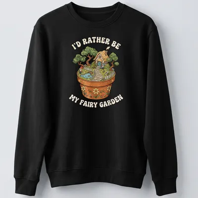 Colorful illustration of a fairy garden with the text I'd Rather Be My Fairy Garden — printed on a unisex sweatshirt