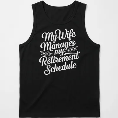 Funny script typography shirt with text about retirement schedule management by wife — printed on a tank top