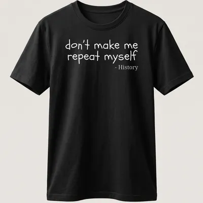Playful handwritten text reading 'don't make me repeat myself - History' on a t-shirt