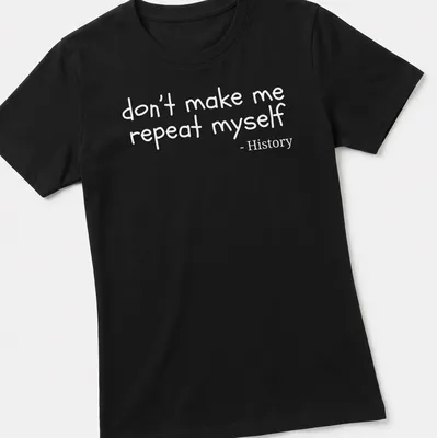 Playful handwritten text reading 'don't make me repeat myself - History' on a — printed on a women's shirt