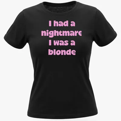 Bold text on a pink shirt reads: I had a nightmare I was a blonde — printed on a women's shirt