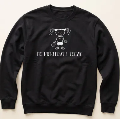 Cartoon design of a sad girl with a pickleball paddle and balls, text 'NO PICKLEBALL TODAY' — printed on a unisex sweatshirt