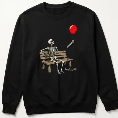 Cartoon skeleton on a bench holding a red balloon with humorous text saying 'Well, shit...' — printed on a unisex sweatshirt