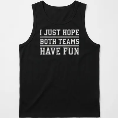 Bold text reading 'I JUST HOPE BOTH TEAMS HAVE FUN' on a sports fan — printed on a tank top