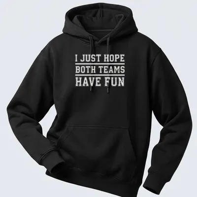 Bold text reading 'I JUST HOPE BOTH TEAMS HAVE FUN' on a sports fan — printed on a unisex hoodie
