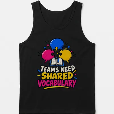 Colorful cartoon graphic with speech bubbles and an open book, stating 'TEAMS NEED SHARED VOCABULARY' — printed on a tank top