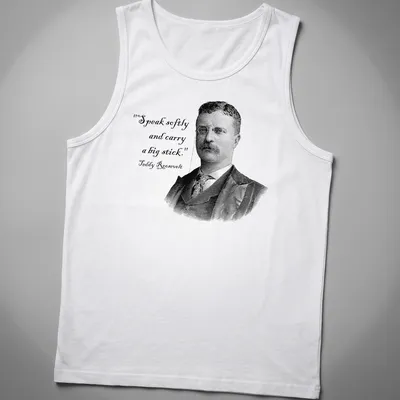 Vintage illustration of Teddy Roosevelt with the phrase Speak softly and carry a big stick — printed on a tank top