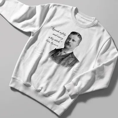 Vintage illustration of Teddy Roosevelt with the phrase Speak softly and carry a big stick — printed on a unisex sweatshirt