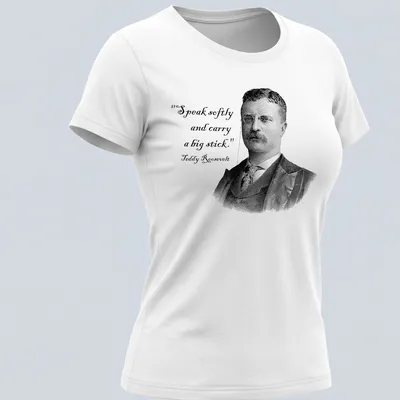 Vintage illustration of Teddy Roosevelt with the phrase Speak softly and carry a big stick — printed on a women's shirt